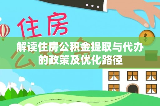 昌黎解读住房公积金提取与代办的政策及优化路径