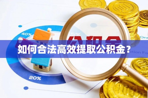 昌黎如何合法高效提取公积金？