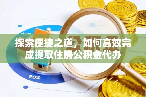 昌黎探索便捷之道，如何高效完成提取住房公积金代办