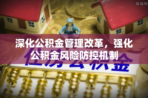昌黎深化公积金管理改革，强化公积金风险防控机制