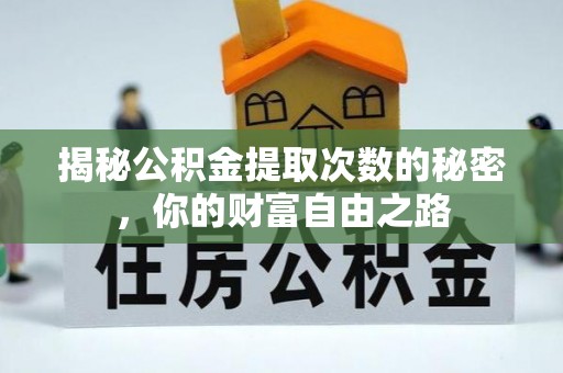 昌黎揭秘公积金提取次数的秘密，你的财富自由之路
