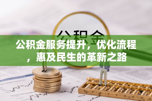 昌黎公积金服务提升，优化流程，惠及民生的革新之路