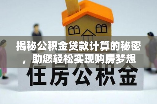 昌黎揭秘公积金贷款计算的秘密，助您轻松实现购房梦想
