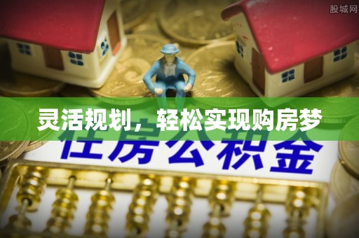 昌黎灵活规划，轻松实现购房梦