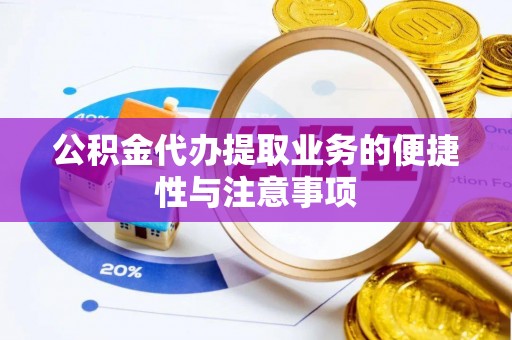 昌黎公积金代办提取业务的便捷性与注意事项