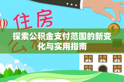 昌黎探索公积金支付范围的新变化与实用指南