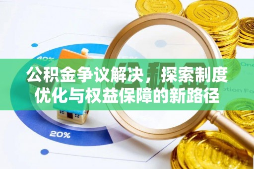 昌黎公积金争议解决，探索制度优化与权益保障的新路径