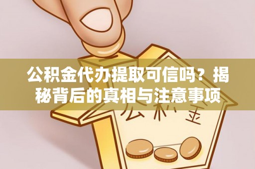 昌黎公积金代办提取可信吗？揭秘背后的真相与注意事项