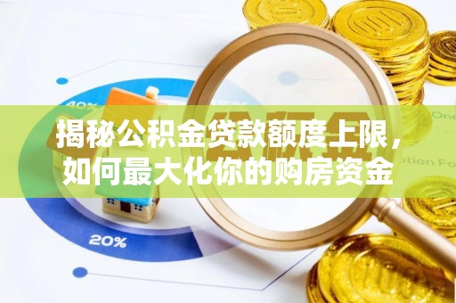 昌黎揭秘公积金贷款额度上限，如何最大化你的购房资金