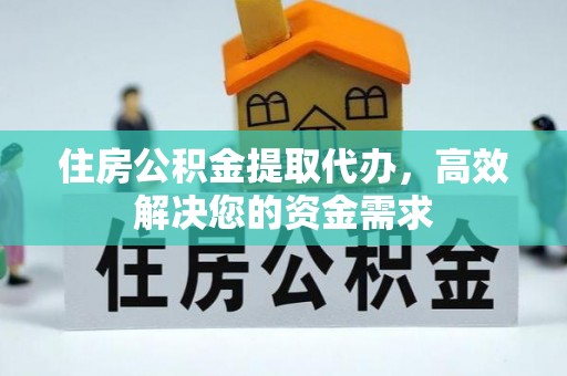 昌黎住房公积金提取代办，高效解决您的资金需求
