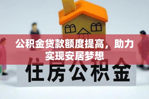 昌黎公积金贷款额度提高，助力实现安居梦想