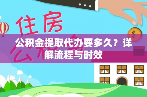 昌黎公积金提取代办要多久？详解流程与时效