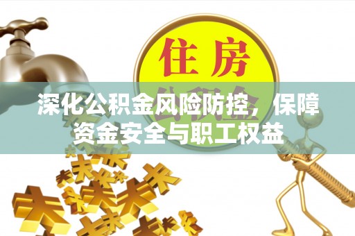 昌黎深化公积金风险防控，保障资金安全与职工权益
