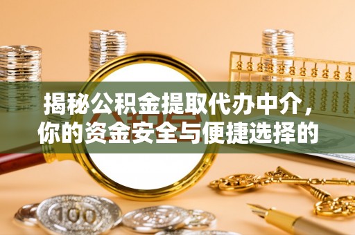 昌黎揭秘公积金提取代办中介，你的资金安全与便捷选择的平衡点