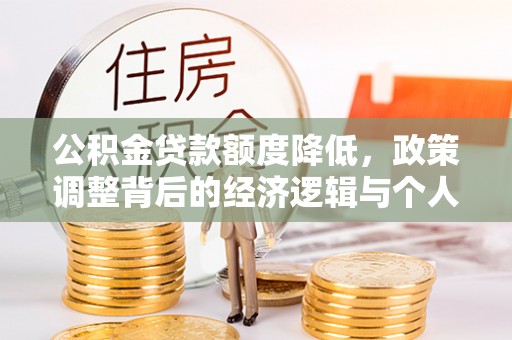 昌黎公积金贷款额度降低，政策调整背后的经济逻辑与个人应对策略