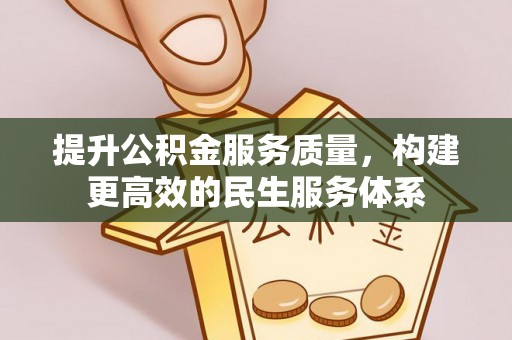 昌黎提升公积金服务质量，构建更高效的民生服务体系