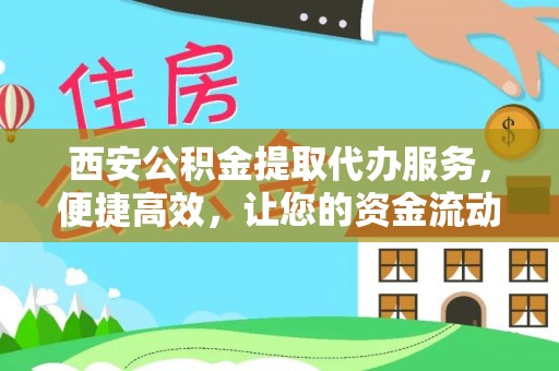 昌黎西安公积金提取代办服务，便捷高效，让您的资金流动无忧
