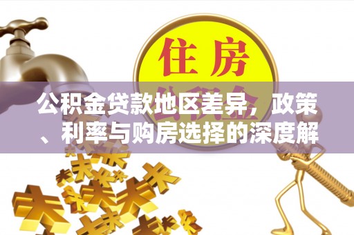 昌黎公积金贷款地区差异，政策、利率与购房选择的深度解析