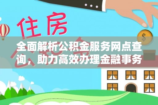 昌黎全面解析公积金服务网点查询，助力高效办理金融事务