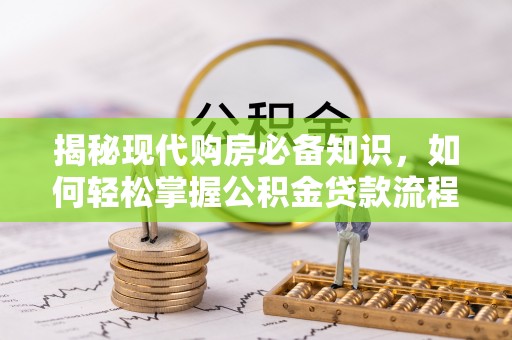 昌黎揭秘现代购房必备知识，如何轻松掌握公积金贷款流程