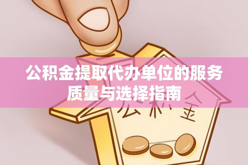 昌黎公积金提取代办单位的服务质量与选择指南