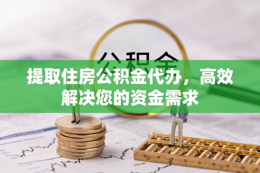 昌黎提取住房公积金代办，高效解决您的资金需求