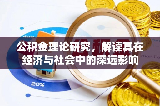 昌黎公积金理论研究，解读其在经济与社会中的深远影响