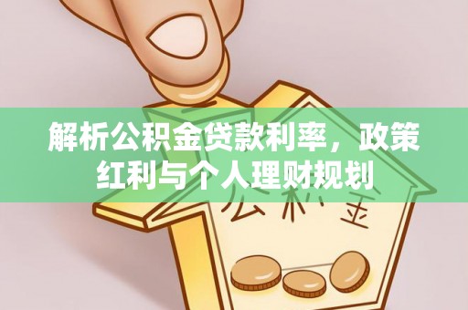昌黎解析公积金贷款利率，政策红利与个人理财规划