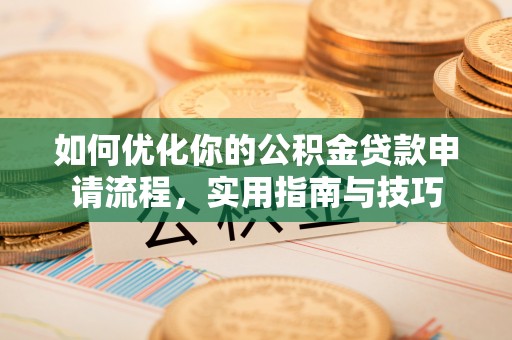 昌黎如何优化你的公积金贷款申请流程，实用指南与技巧