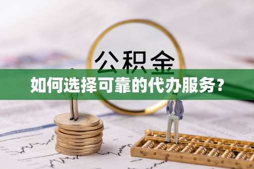 昌黎如何选择可靠的代办服务？