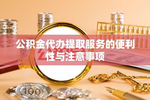 昌黎公积金代办提取服务的便利性与注意事项