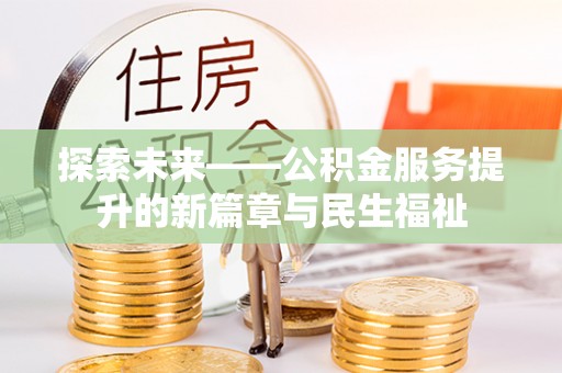 昌黎探索未来——公积金服务提升的新篇章与民生福祉