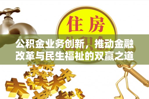昌黎公积金业务创新，推动金融改革与民生福祉的双赢之道