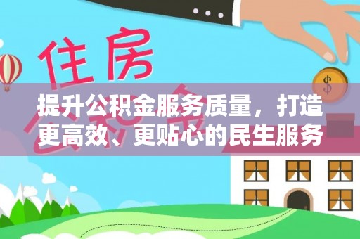 昌黎提升公积金服务质量，打造更高效、更贴心的民生服务体验