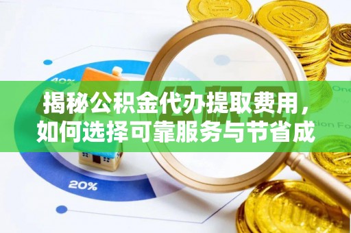 昌黎揭秘公积金代办提取费用，如何选择可靠服务与节省成本