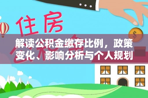 昌黎解读公积金缴存比例，政策变化、影响分析与个人规划