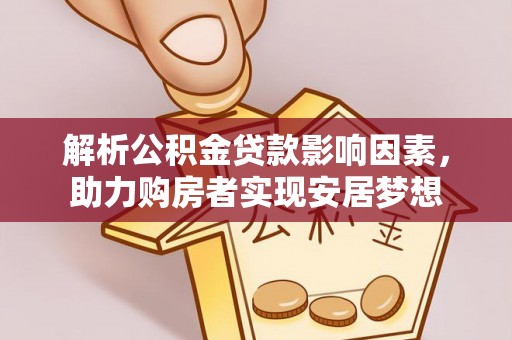 昌黎解析公积金贷款影响因素，助力购房者实现安居梦想
