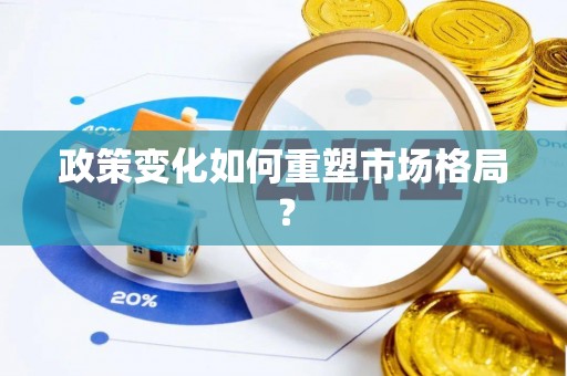 昌黎政策变化如何重塑市场格局？