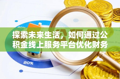 昌黎探索未来生活，如何通过公积金线上服务平台优化财务管理