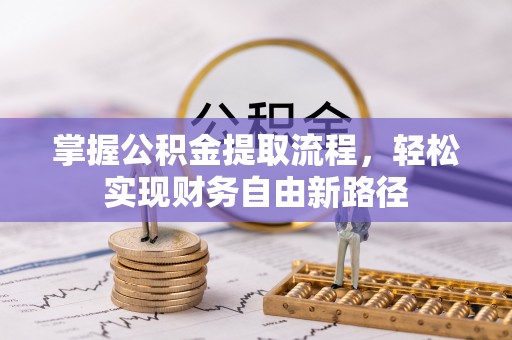 昌黎掌握公积金提取流程，轻松实现财务自由新路径