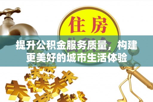昌黎提升公积金服务质量，构建更美好的城市生活体验
