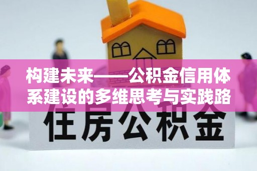 昌黎构建未来——公积金信用体系建设的多维思考与实践路径
