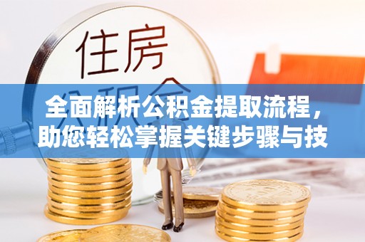 昌黎全面解析公积金提取流程，助您轻松掌握关键步骤与技巧