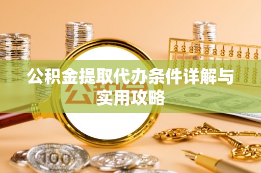 昌黎公积金提取代办条件详解与实用攻略