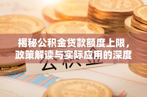 昌黎揭秘公积金贷款额度上限，政策解读与实际应用的深度分析
