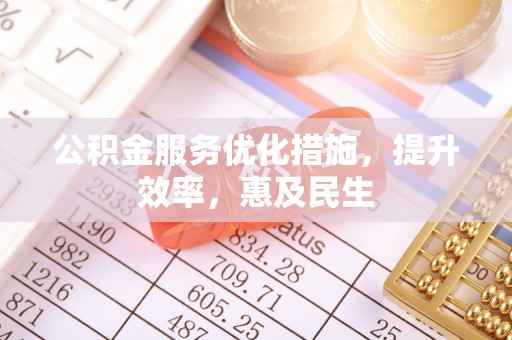 昌黎公积金服务优化措施，提升效率，惠及民生