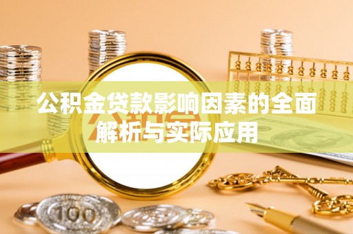 昌黎公积金贷款影响因素的全面解析与实际应用