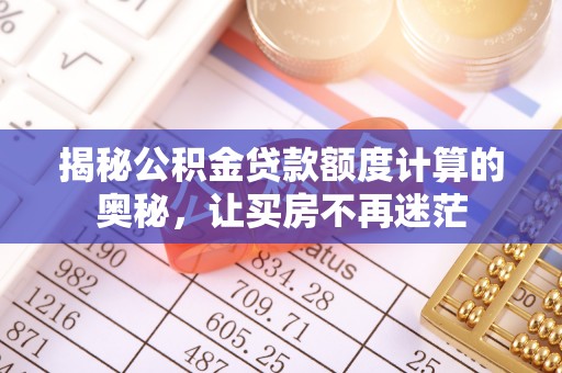 昌黎揭秘公积金贷款额度计算的奥秘，让买房不再迷茫