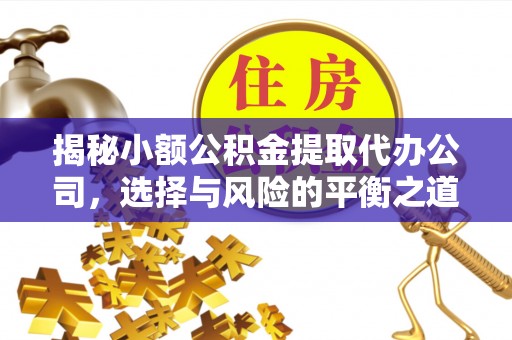 昌黎揭秘小额公积金提取代办公司，选择与风险的平衡之道