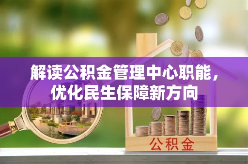 昌黎解读公积金管理中心职能，优化民生保障新方向